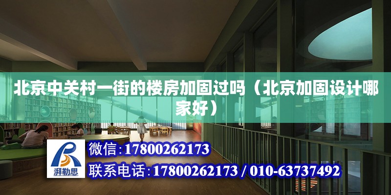 北京中關村一街的樓房加固過嗎（北京加固設計哪家好） 北京網架設計