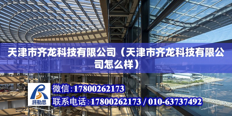 天津市齊龍科技有限公司（天津市齊龍科技有限公司怎么樣） 全國鋼結構廠