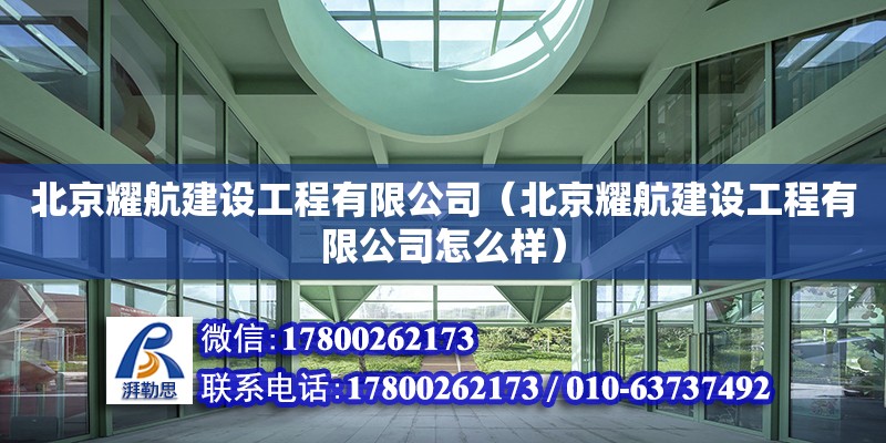 北京耀航建設工程有限公司（北京耀航建設工程有限公司怎么樣） 全國鋼結構廠