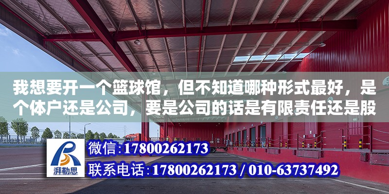 我想要開一個籃球館，但不知道哪種形式最好，是個體戶還是公司，要是公司的話是有限責任還是股份有限（籃球球館設計）