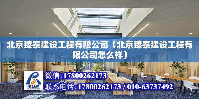 北京臻泰建設工程有限公司（北京臻泰建設工程有限公司怎么樣） 全國鋼結構廠