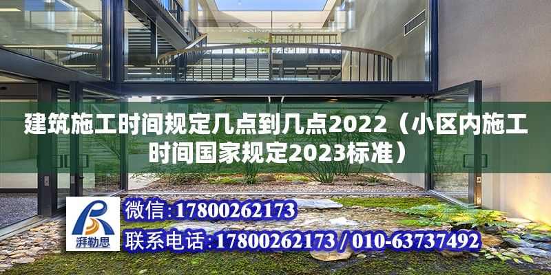 建筑施工時間規定幾點到幾點2022（小區內施工時間國家規定2023標準） 北京加固設計