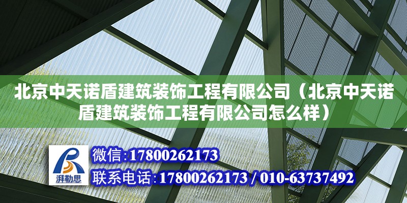 北京中天諾盾建筑裝飾工程有限公司（北京中天諾盾建筑裝飾工程有限公司怎么樣）