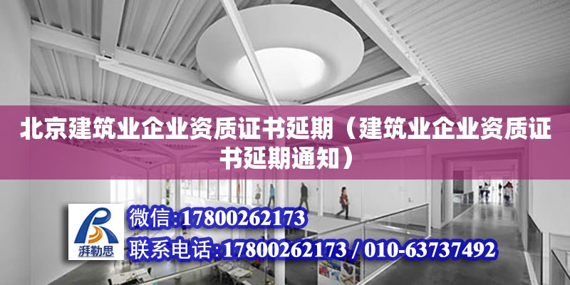 北京建筑業企業資質證書延期（建筑業企業資質證書延期通知） 北京加固設計（加固設計公司）