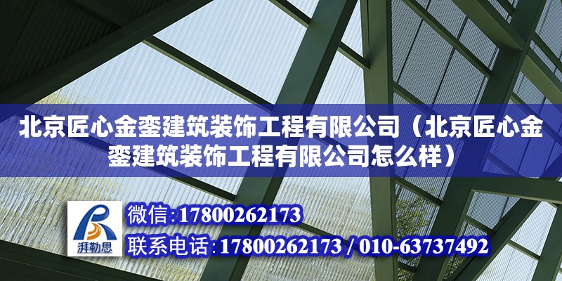 北京匠心金鑾建筑裝飾工程有限公司（北京匠心金鑾建筑裝飾工程有限公司怎么樣） 鋼結構玻璃棧道設計