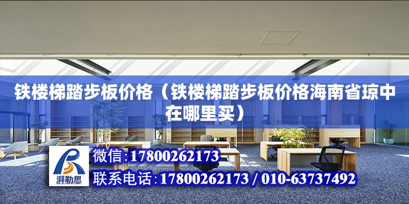 鐵樓梯踏步板價格（鐵樓梯踏步板價格海南省瓊中在哪里買）