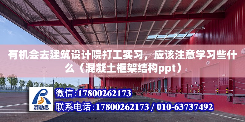 有機會去建筑設計院打工實習，應該注意學習些什么（混凝土框架結構ppt）