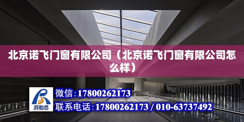 北京諾飛門窗有限公司（北京諾飛門窗有限公司怎么樣） 建筑施工圖設計