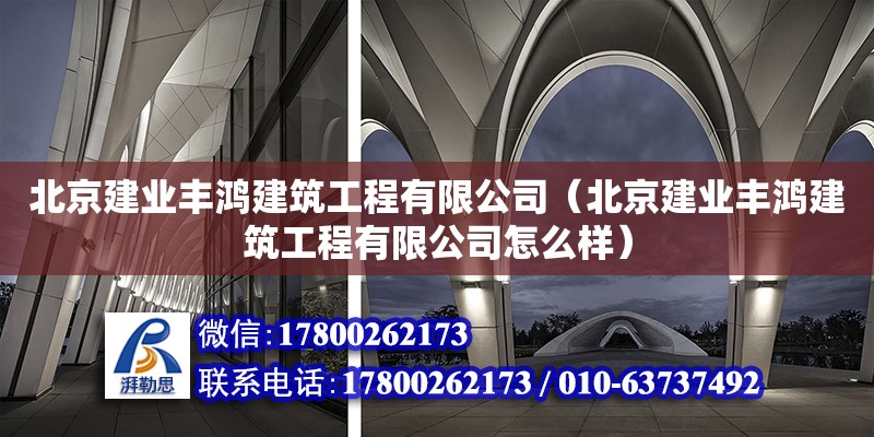 北京建業豐鴻建筑工程有限公司（北京建業豐鴻建筑工程有限公司怎么樣） 全國鋼結構廠