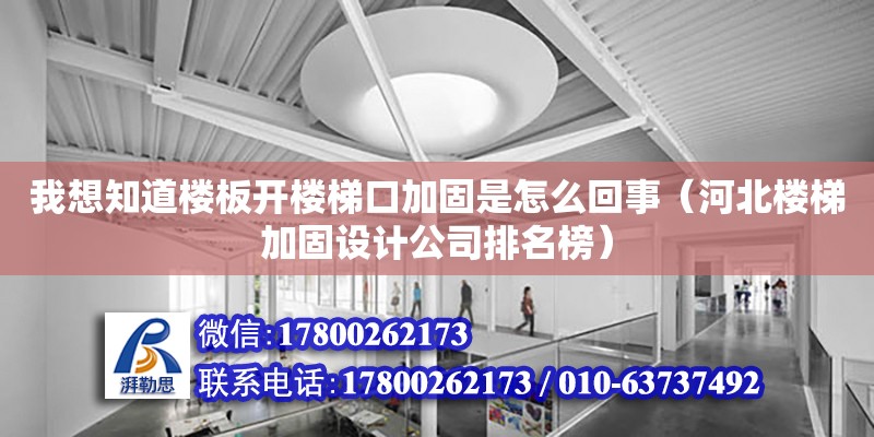 我想知道樓板開樓梯口加固是怎么回事（河北樓梯加固設計公司排名榜）