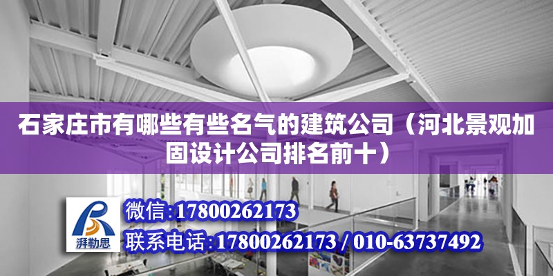 石家莊市有哪些有些名氣的建筑公司（河北景觀加固設計公司排名前十）