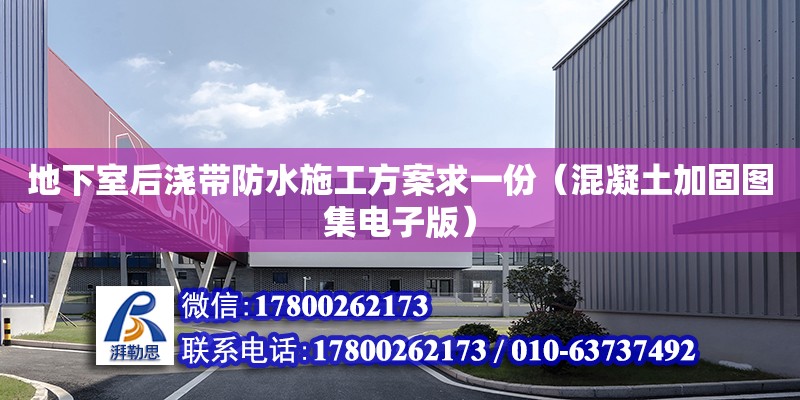 地下室后澆帶防水施工方案求一份（混凝土加固圖集電子版）