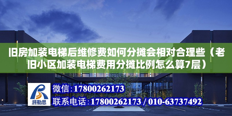 舊房加裝電梯后維修費如何分攤會相對合理些（老舊小區加裝電梯費用分攤比例怎么算7層） 北京加固設計