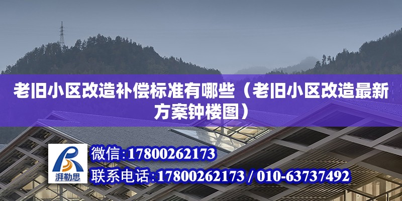 老舊小區改造補償標準有哪些（老舊小區改造最新方案鐘樓圖） 北京加固設計