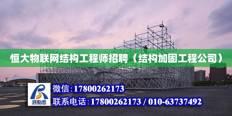 恒大物聯網結構工程師招聘（結構加固工程公司） 北京加固設計