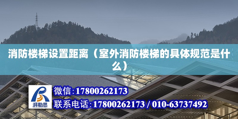 消防樓梯設置距離（室外消防樓梯的具體規范是什么）