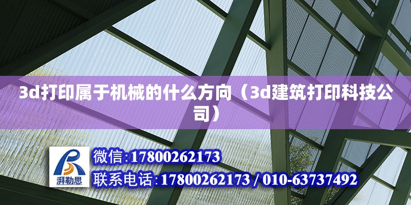 3d打印屬于機械的什么方向（3d建筑打印科技公司） 北京加固設計