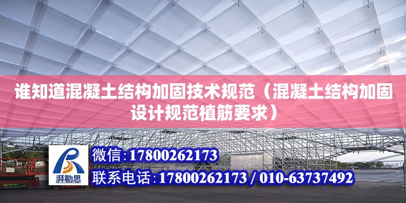 誰知道混凝土結構加固技術規范（混凝土結構加固設計規范植筋要求） 北京加固設計