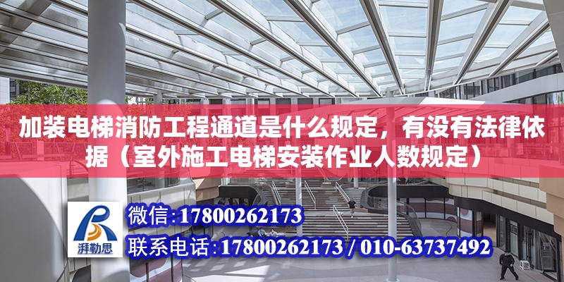 加裝電梯消防工程通道是什么規定，有沒有法律依據（室外施工電梯安裝作業人數規定） 北京加固設計