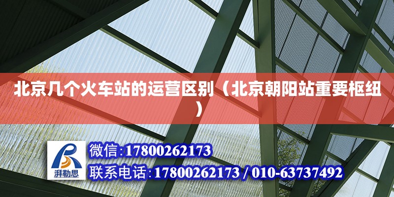 北京幾個火車站的運營區別（北京朝陽站重要樞紐） 北京加固設計