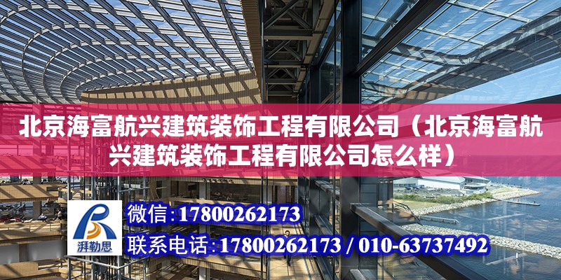 北京海富航興建筑裝飾工程有限公司（北京海富航興建筑裝飾工程有限公司怎么樣）