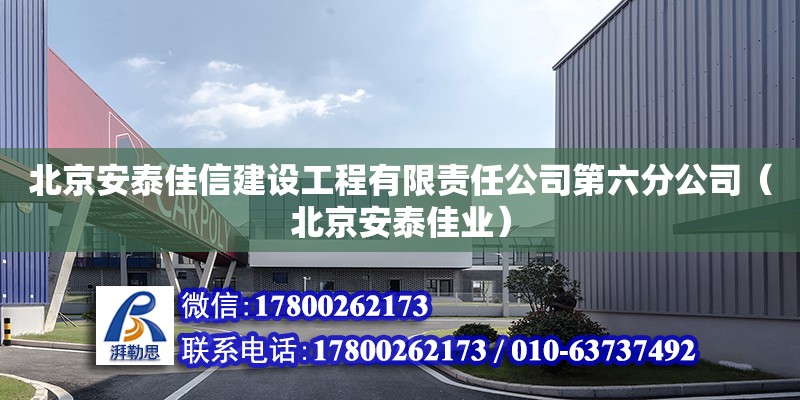 北京安泰佳信建設工程有限責任公司第六分公司（北京安泰佳業） 全國鋼結構廠