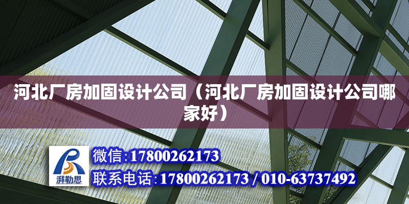 河北廠房加固設計公司（河北廠房加固設計公司哪家好）