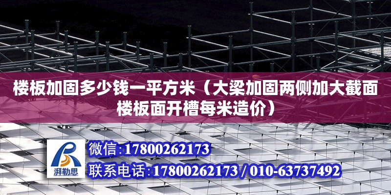 樓板加固多少錢一平方米（大梁加固兩側加大截面樓板面開槽每米造價）