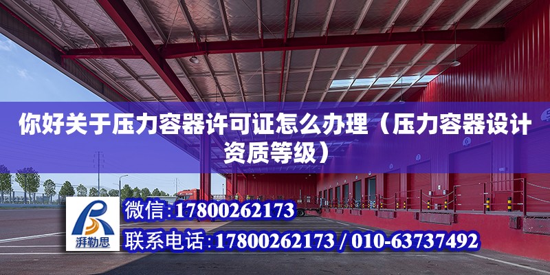 你好關于壓力容器許可證怎么辦理（壓力容器設計資質等級） 北京加固設計