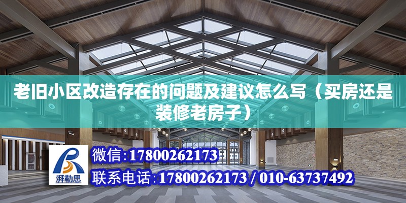 老舊小區改造存在的問題及建議怎么寫（買房還是裝修老房子） 北京加固設計