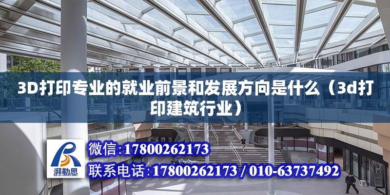 3D打印專業的就業前景和發展方向是什么（3d打印建筑行業） 北京加固設計