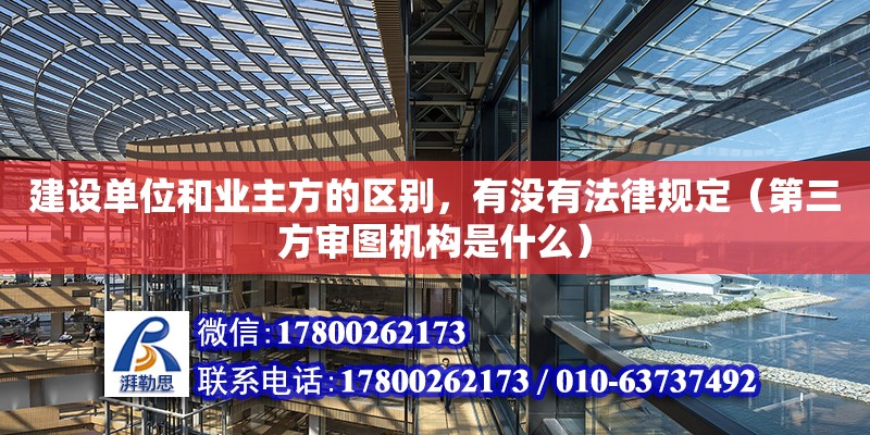 建設單位和業主方的區別，有沒有法律規定（第三方審圖機構是什么）