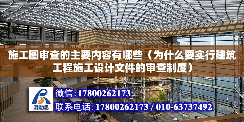 施工圖審查的主要內容有哪些（為什么要實行建筑工程施工設計文件的審查制度） 北京加固設計