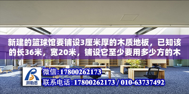 新建的籃球館要鋪設3厘米厚的木質地板，已知該的長36米，寬20米，鋪設它至少要用多少方的木材（籃球館設計方案）