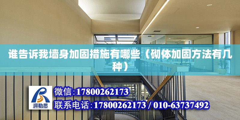 誰告訴我墻身加固措施有哪些（砌體加固方法有幾種） 北京加固設計