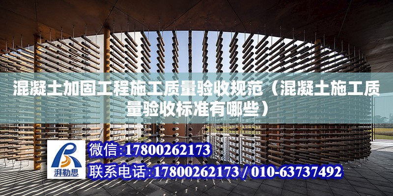 混凝土加固工程施工質量驗收規范（混凝土施工質量驗收標準有哪些）