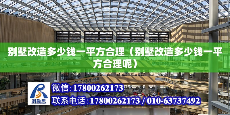 別墅改造多少錢一平方合理（別墅改造多少錢一平方合理呢） 鋼結構網架設計