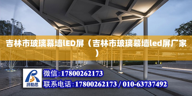 吉林市玻璃幕墻lED屏（吉林市玻璃幕墻led屏廠家） 鋼結構網架設計