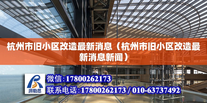 杭州市舊小區改造最新消息（杭州市舊小區改造最新消息新聞）