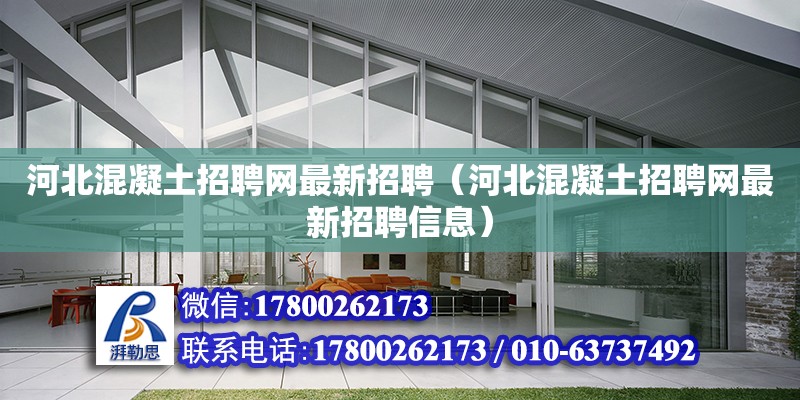 河北混凝土招聘網最新招聘（河北混凝土招聘網最新招聘信息）