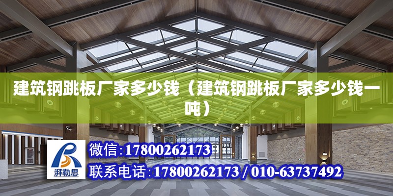 建筑鋼跳板廠家多少錢（建筑鋼跳板廠家多少錢一噸） 北京加固設計（加固設計公司）