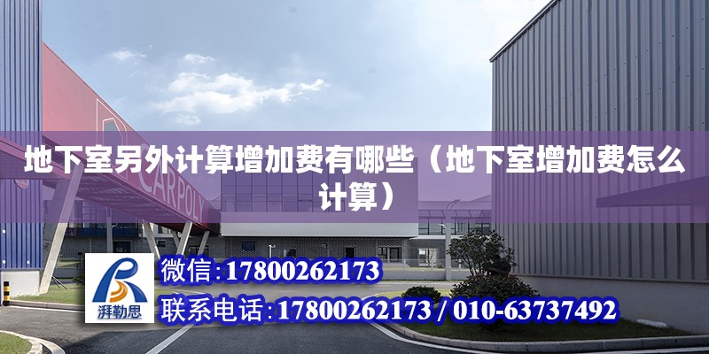 地下室另外計算增加費有哪些（地下室增加費怎么計算） 北京加固設計（加固設計公司）