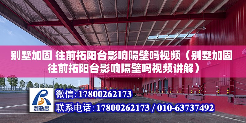 別墅加固 往前拓陽臺影響隔壁嗎視頻（別墅加固 往前拓陽臺影響隔壁嗎視頻講解）