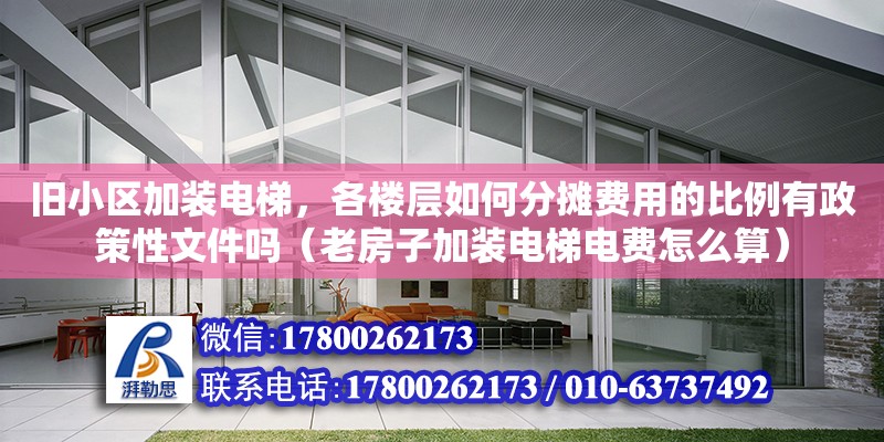 舊小區加裝電梯，各樓層如何分攤費用的比例有政策性文件嗎（老房子加裝電梯電費怎么算） 北京加固設計