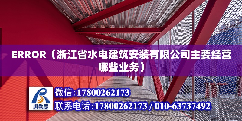 ERROR（浙江省水電建筑安裝有限公司主要經營哪些業務） 北京加固設計