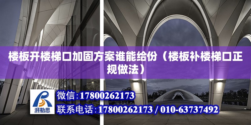 樓板開樓梯口加固方案誰能給份（樓板補樓梯口正規做法）