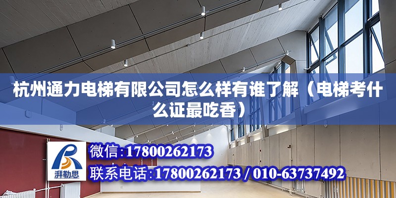 杭州通力電梯有限公司怎么樣有誰了解（電梯考什么證最吃香） 北京加固設計