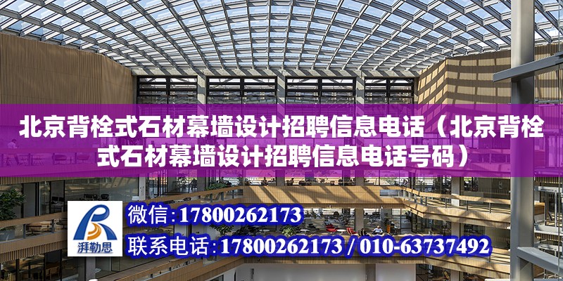 北京背栓式石材幕墻設計招聘信息電話（北京背栓式石材幕墻設計招聘信息電話號碼）