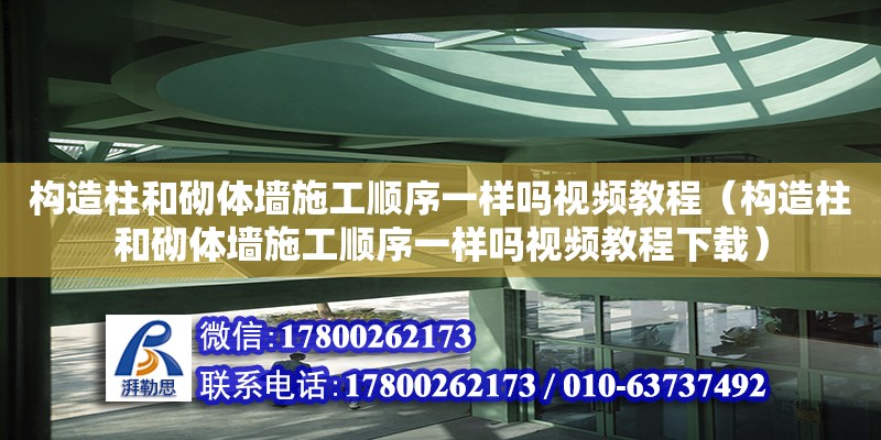 構造柱和砌體墻施工順序一樣嗎視頻教程（構造柱和砌體墻施工順序一樣嗎視頻教程下載）