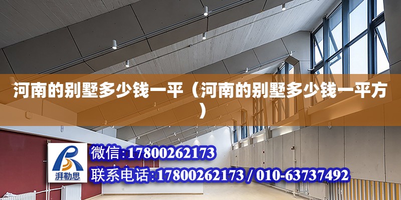 河南的別墅多少錢一平（河南的別墅多少錢一平方） 鋼結構網架設計